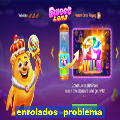 enrolados problema em dobro click jogos